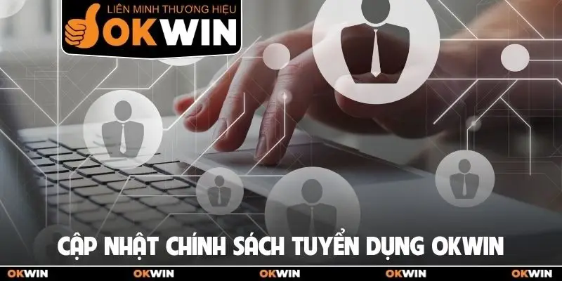Cập nhật chính sách tuyển dụng OKWIN
