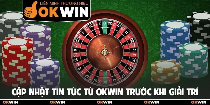 Cập nhật tin tức từ OKWIN trước khi giải trí