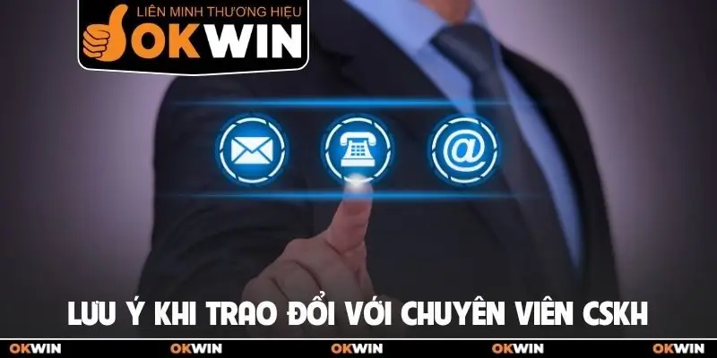 Lưu ý khi trao đổi với chuyên viên CSKH